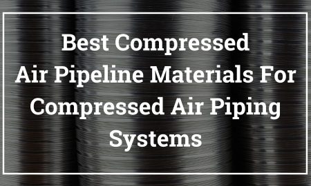 Best Compressed Air Pipeline Materials For Compressed Air Piping Systems