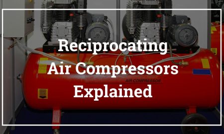 Reciprocating Air Compressors Explained - All You Need To Know