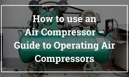 How to Use an Air Compressor - Guide to Operating Air Compressors
